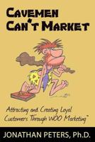 Cavemen Can't Market: Attracting, Conversing, and Creating Loyal Customers with Woo Marketing 0978922999 Book Cover