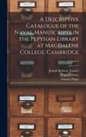 A Descriptive Catalogue of the Naval Manuscripts in the Pepysian Library at Magdalene College, Cambridge; Volume 1 1018032347 Book Cover