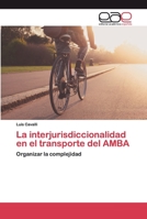 La interjurisdiccionalidad en el transporte del AMBA: Organizar la complejidad 6202235039 Book Cover