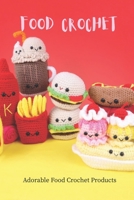 Food Crochet: Adorable Food Crochet Products B09SNSGW6R Book Cover