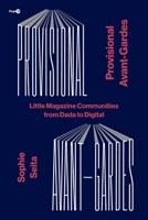 Provisional Avant-Gardes: Little Magazine Communities from Dada to Digital 150360957X Book Cover