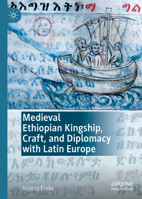 Medieval Ethiopian Kingship, Craft, and Diplomacy with Latin Europe 3030649334 Book Cover