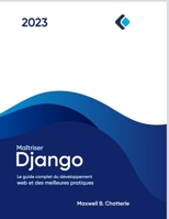 Maîtriser Django: Le guide complet du développement web et des meilleures pratiques B0BZ1V52TQ Book Cover