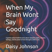 When My Brain Wont Say Goodnight: A gentle autism bedtime story about sleepless nights, sensory feelings, and the power of love through a child’s eyes B0G1RP1HQF Book Cover