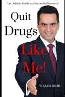 Quit Drugs, Like Me!: An Addict's Guide to a Successful Recovery B0CFCYVW6G Book Cover