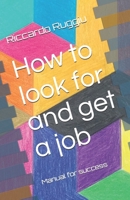 How to look for and get a job: Manual for success 1694331873 Book Cover