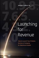 Launching for Revenue (B&W paperback): How to Launch Your Product, Service or Company for Maximum Growth 1732163901 Book Cover