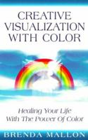 Creative Visualization With Colour: Healing Your Life With the Power of Colour 1862044481 Book Cover