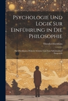 Psychologie Und Logik Sur Einführung in Die Philosophie: Für Oberklassen Höherer Schulen Und Zum Selbststudium Dargestellt (German Edition) 102279244X Book Cover