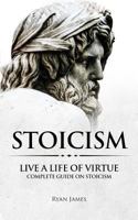 Stoicism: Live a Life of Virtue - Complete Guide on Stoicism (Stoicism Series) (Volume 3) 1976361664 Book Cover