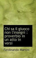 Chi Sa Il Giuoco Non l'Insegni: Proverbio in Un Atto in Versi 0530131994 Book Cover