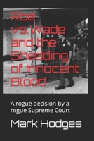 Roe vs.Wade and the Shedding of Innocent Blood: A rogue decision by a rogue Supreme Court 1519014082 Book Cover