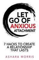 Let Go of Anxious Attachment: 7 Hacks to Create a Relationship that Lasts 1737045915 Book Cover