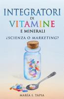 Integratori Di Vitamine E Minerali. Scienza O Marketing? 887304767X Book Cover
