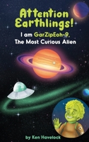 Attention Earthlings! I am GarZipEoh-9. The Most Curious Alien B0FR8HW75K Book Cover