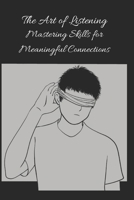 The Art of Listening: Mastering Skills for Meaningful Connections B0F1K9P4ZZ Book Cover