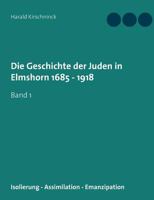 Die Geschichte der Juden in Elmshorn 1685 - 1918: Band 1 374603745X Book Cover