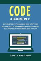 Code: 3 Books in 1: Best Practices to Programming Code with Python + JavaScript + Java 154805481X Book Cover