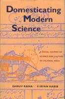 Domesticating Modern Science: A Social History of Science and Culture in Colonial India 8185229880 Book Cover