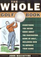 The Whole Golf Book: Little-Known Facts, Top Flight Tips, and Fascinating Lore for the Golf Addict 1402203543 Book Cover