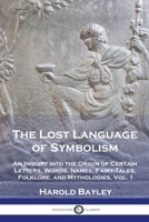 The Lost Language of Symbolism: An Inquiry into the Origin of Certain Letters, Words, Names, Fairy-Tales, Folklore, and Mythologies, Vol. 1 1789875110 Book Cover