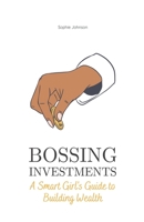 Bossing Investments: A Smart Girl's Guide to Building Wealth B0BWDW9RDD Book Cover