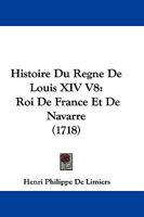 Histoire Du Regne De Louis XIV V8: Roi De France Et De Navarre (1718) 1166055183 Book Cover