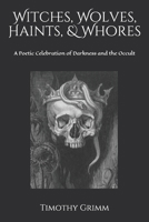 Witches, Wolves, Haints, & Whores: A Poetic Celebration of Darkness and the Occult B09F1FJCMB Book Cover