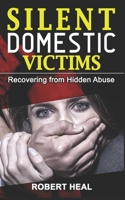 Silent Domestic Victims: Recovering from Hidden Abuse (Emotional-Physical-Psychological Abuse), Toxic Abusive Relationships, Domestic Violence Trauma and Narcissistic Abuse B086PTFRGD Book Cover