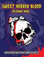 Sweet Horror Blood Coloring Book: Nightmares, Skull, Demon, Lucifer and Much More Weird, Creepy and Freaky Things For Adults B08JVKGPPM Book Cover
