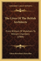 The Lives of the British Architects from William of Wykeham to Sir William Chambers - Primary Source Edition 1104314355 Book Cover