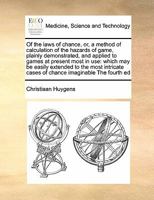 Of the Laws of Chance, or, a Method of Calculation of the Hazards of Game, Plainly Demonstrated, and Applied to Games at Present Most in Use: Which ... Cases of Chance Imaginable The Fourth Ed 1171392303 Book Cover