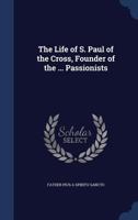 The life of S. Paul of the Cross, founder of the ... Passionists B0BM8F3KHN Book Cover