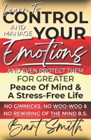 Learn To Control, Manage & Protect Your Emotions: For Greater Peace Of Mind & A Stress-Free Life (No Gimmicks, No Woo-Woo & No Rewiring Of The Mind B.S.) B0F3C14K1Y Book Cover