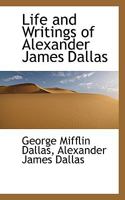 Life and Writings of Alexander James Dallas 1017569142 Book Cover