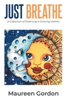 Just Breathe: A Collection of Poems by a Grieving Mother B0CD31GZ6X Book Cover