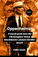 Oppenheimer: A sneak peek into the Christopher Nolan blockbuster atomic thriller movie (Silver Screen Secrets Unleashed) B0CNCHPY9D Book Cover
