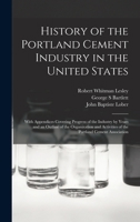 History of the Portland Cement Industry in the United States: With Appendices Covering Progress of the Industry by Years and an Outline of the ... Activities of the Portland Cement Association 1016128290 Book Cover