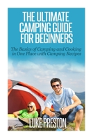 The Ultimate Camping Guide for Beginners: The Basics of Camping and Cooking in One Place with Camping Recipes 1502999056 Book Cover