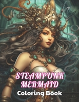 Steampunk Mermaid Coloring Book: High Quality +100 beautiful desings for all ages, A lot of Fun B0CPQCH5X7 Book Cover