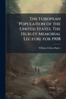 The European Population of the United States. The Huxley Memorial Lecture for 1908 1025201531 Book Cover