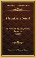 Education in Oxford: Its Method, Its Aids, and Its Rewards 1164628534 Book Cover