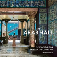 Arab Hall : Frederic Leighton: Traveller and Collector 1914983343 Book Cover
