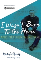 I Wasn't Born to Go Home, and Neither Were You: Finding Your Gift, Facing Life's Challenges, and Never Taking the Chicken Exit B0C48G4KDG Book Cover