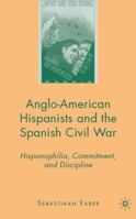 Anglo-American Hispanists and the Spanish Civil War: Hispanophilia, Commitment, and Discipline 0230600794 Book Cover
