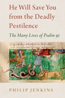 He Will Save You from the Deadly Pestilence: The Many Lives of Psalm 91 0197605648 Book Cover