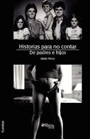 Historias Para No Contar. de Padres E Hijos 1597544140 Book Cover