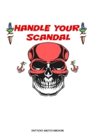 Handle Your Scandal tattoo sketchbook: with detailed pages for tatoo artist 100pages 1651780099 Book Cover