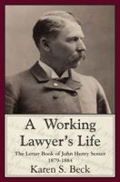 A Working Lawyer's Life: The Letter Book of John Henry Senter, 1879-1884 1584779292 Book Cover