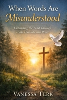 When Words Are Misunderstood: Untangling the Twist Through Truth, Humility, and Peace B0GJQ39M4Z Book Cover